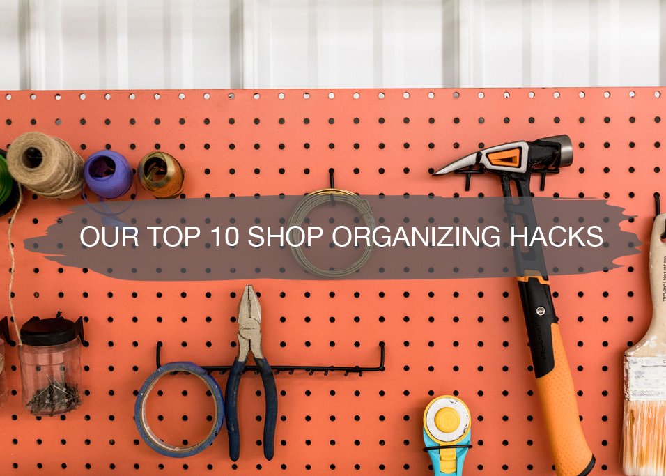 Our Top 10 Shop Organizing Hacks | construction2style