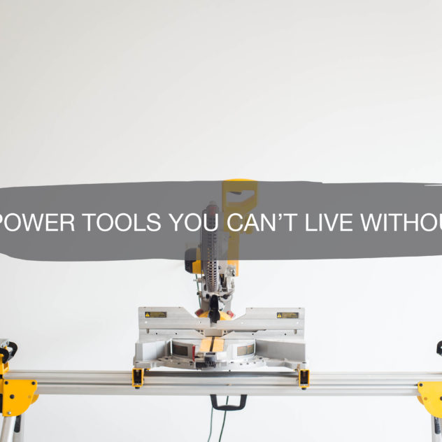 Power Tools You Cant Live Without | construction2style
