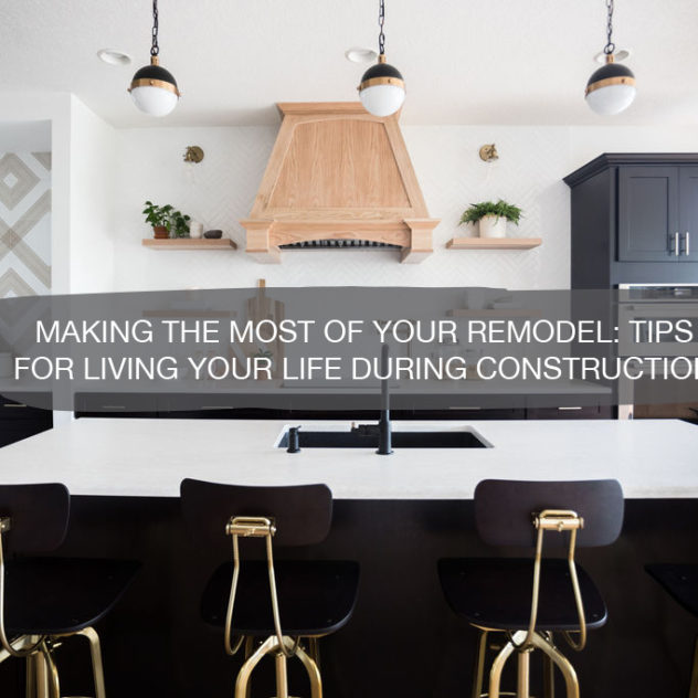 Making Most of Your Remodel | Tips for Living Life During Construction | construction2style