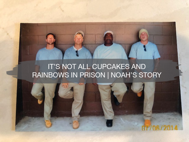 It's Not all Cupcakes and Rainbows in Prison | Noah's Story 1