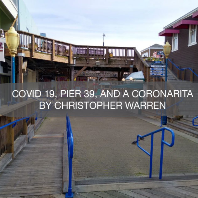 COVID 19, PIER 39, AND A CORONARITA | BY CHRISTOPHER WARREN | construction2style