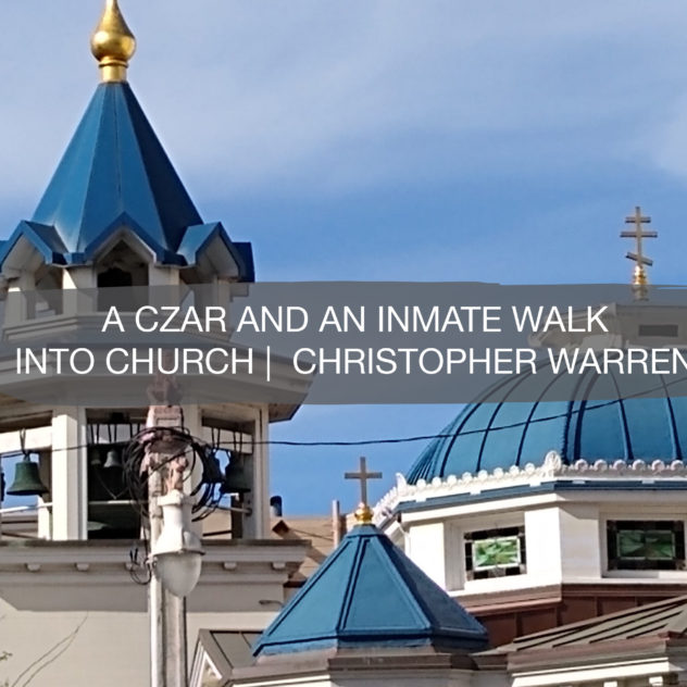 A Czar and an Inmate Walk Into Church....by Christopher Warren 22
