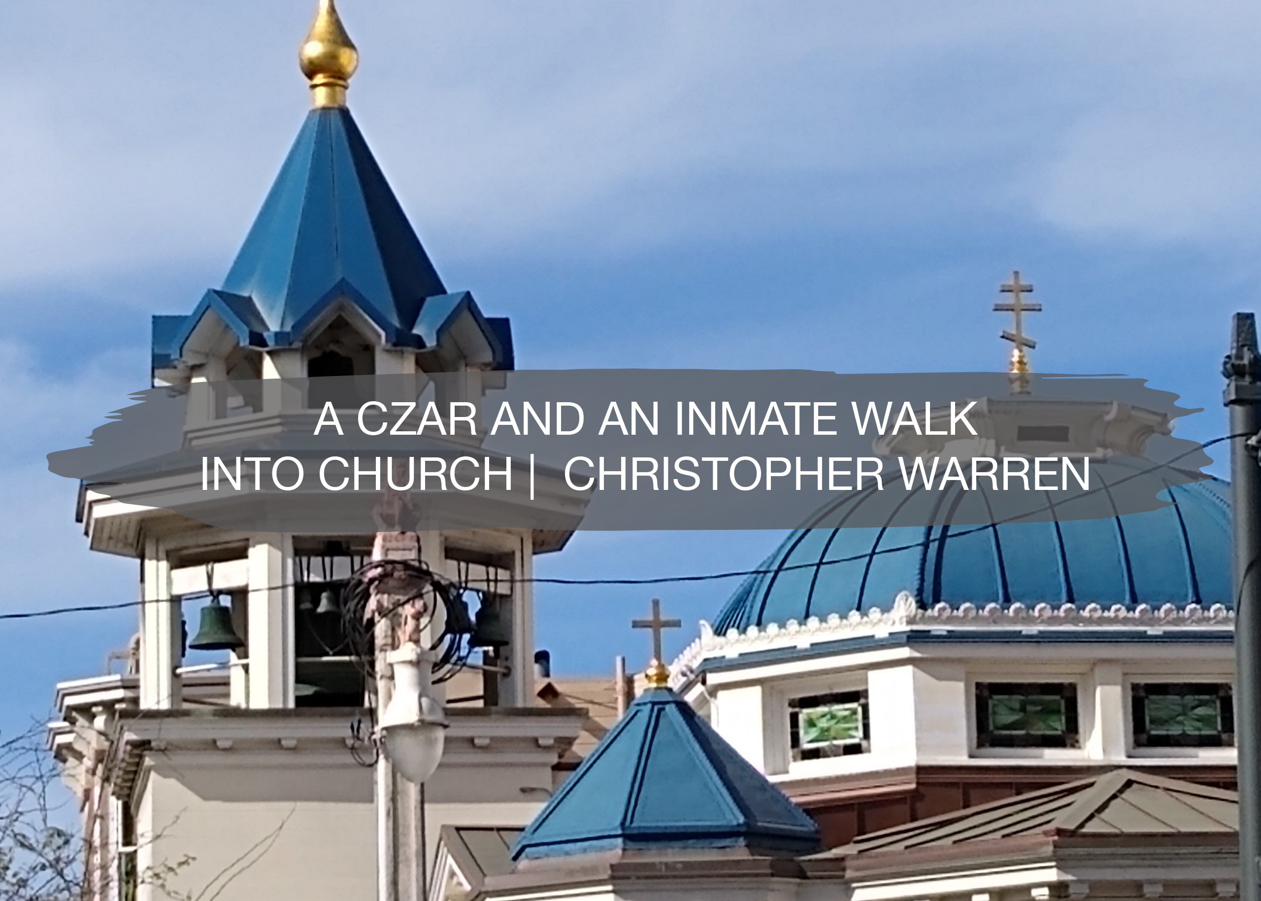 A Czar and an Inmate Walk Into Church....by Christopher Warren 6