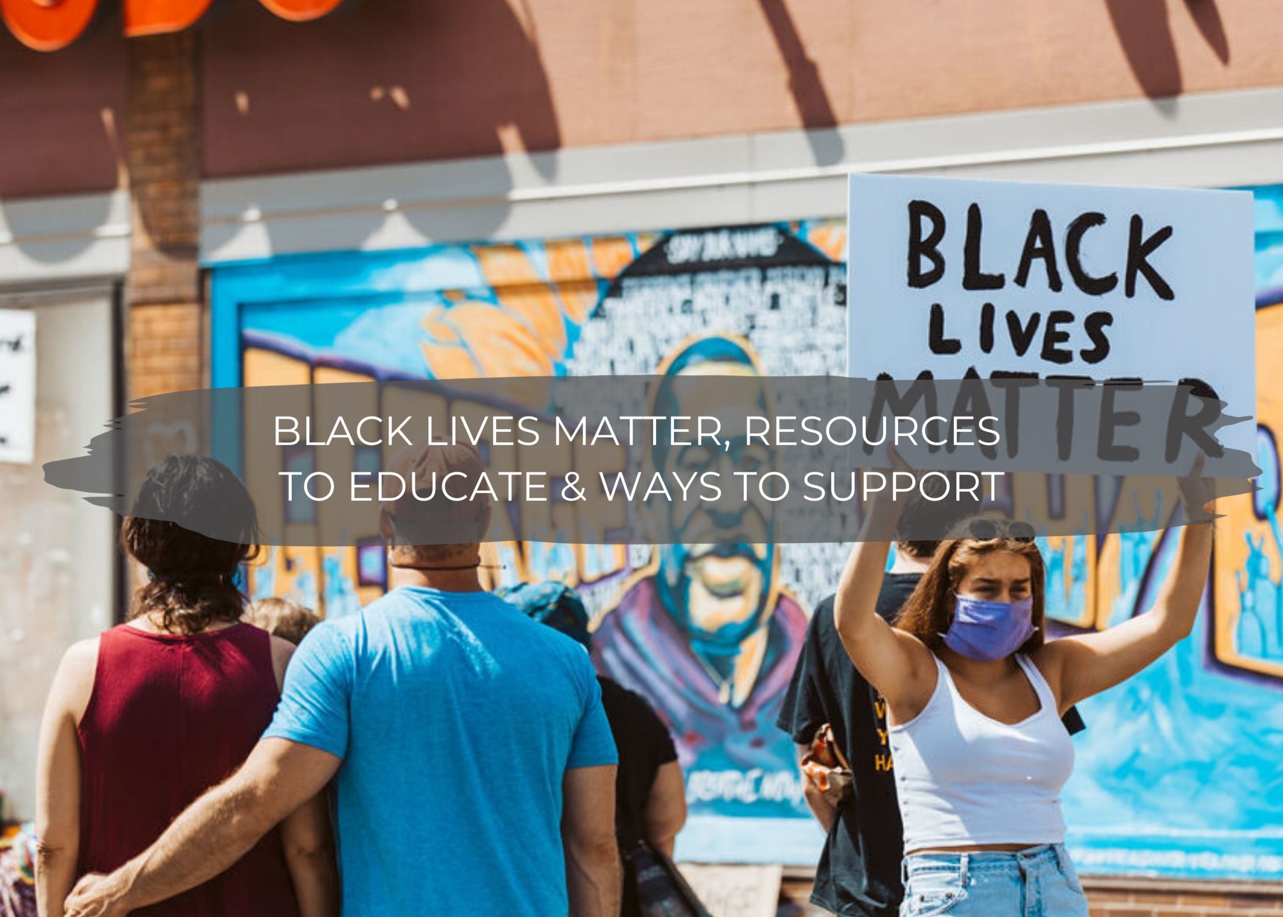 Black Lives Matter, Resources to Educate & Ways to Support 1