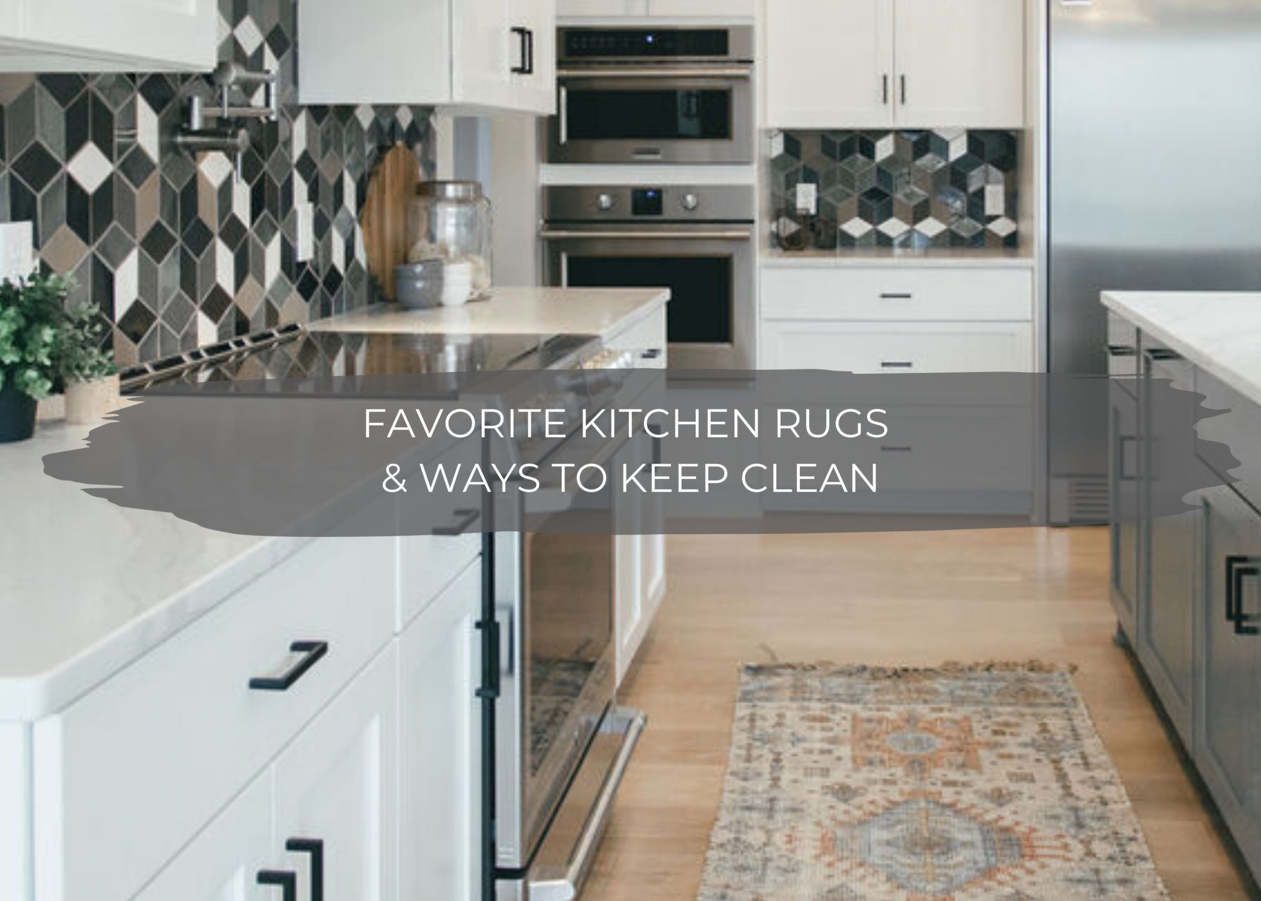 Favorite Kitchen Rugs & Ways to Keep Clean