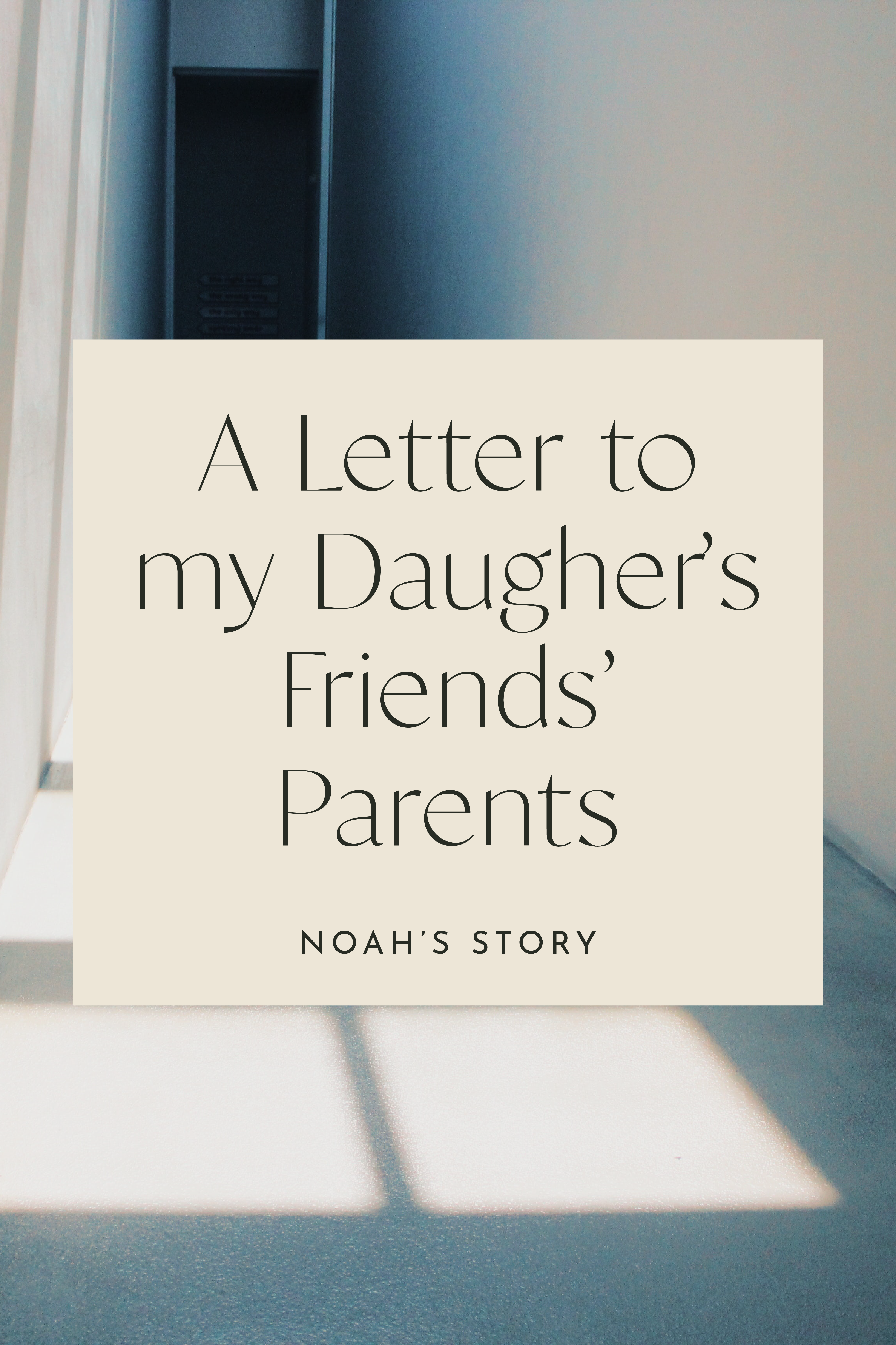 A Letter to My Daughter's Friends' Parents | Noah's Story 5